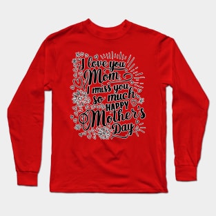 I love you Mom, I miss you so much, Happy mothers day! Long Sleeve T-Shirt